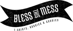 Bless This Mess - T-Shirts, Hoodies & Goodies