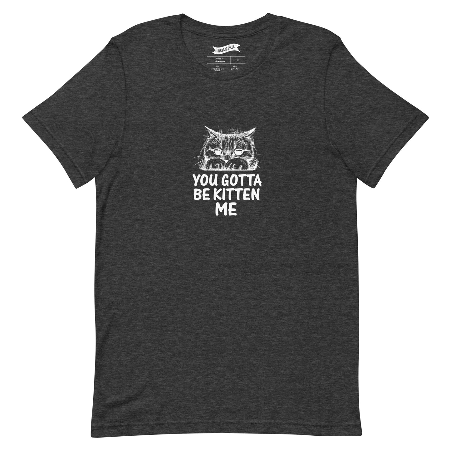 You Gotta Be Kitten Me - T-Shirt