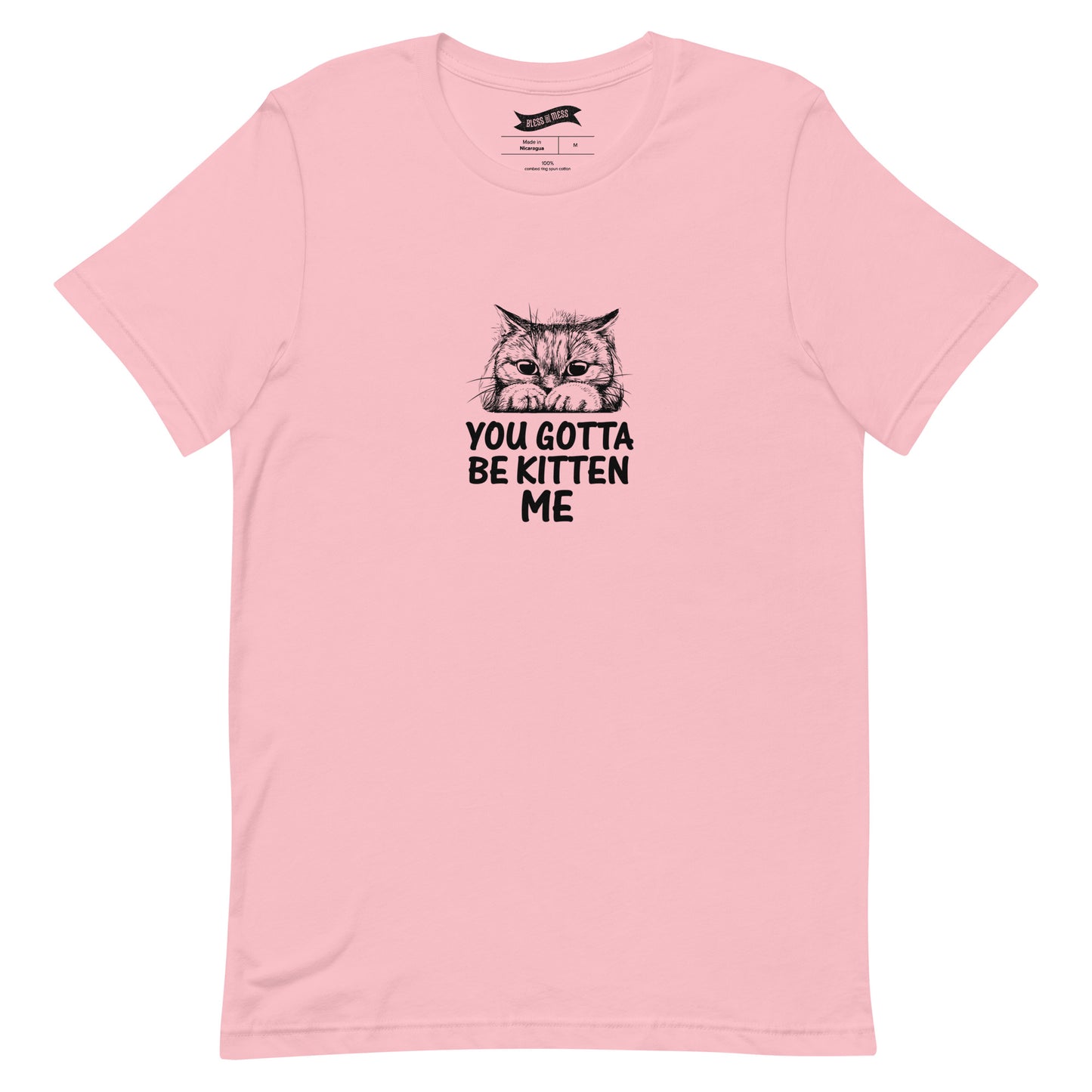 You Gotta Be Kitten Me - T-Shirt