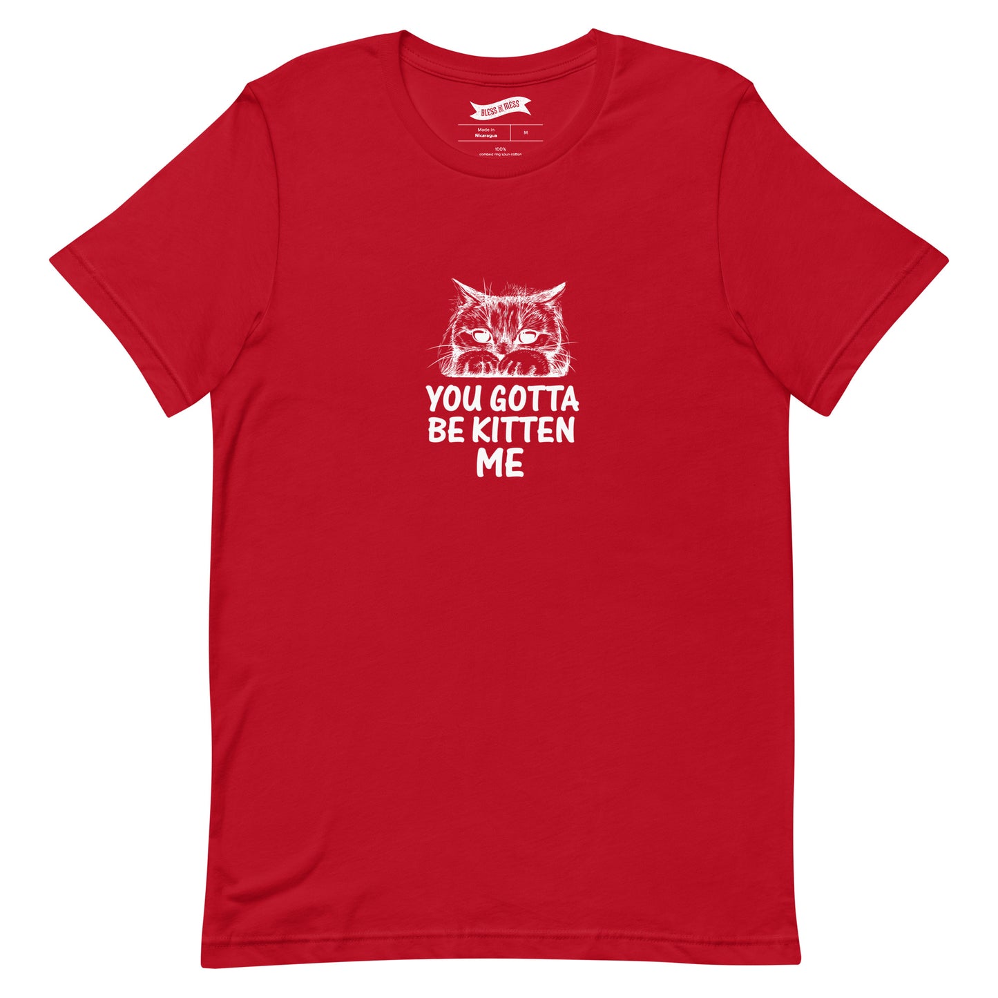 You Gotta Be Kitten Me - T-Shirt